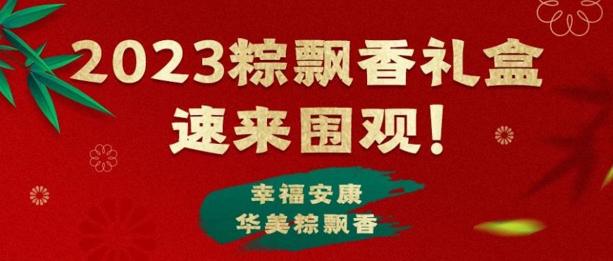 2023華美粽飄香，“粽”磅來(lái)襲！